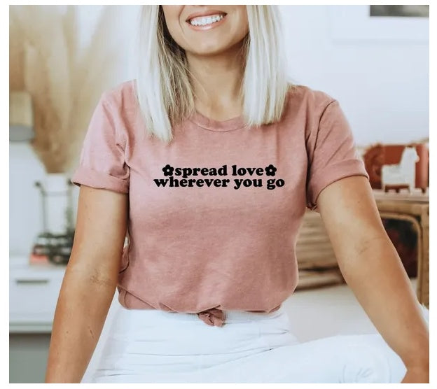 Spread Love Wherever You Go Shirt, Mental Health Shirt, Self Care Shirt, Motivational Women’s Shirt